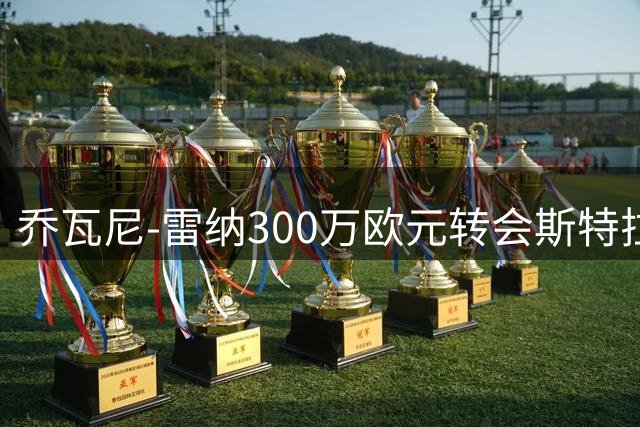 乔瓦尼-雷纳300万欧元转会斯特拉斯堡已成定局