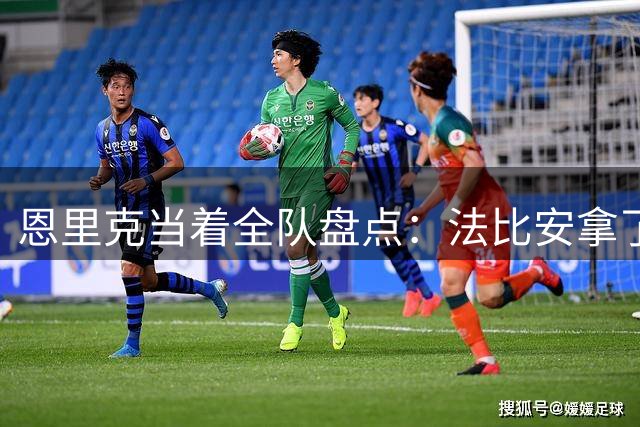 恩里克当着全队盘点：法比安拿了世界杯欧洲杯欧冠…要拿金球了！